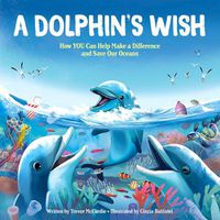 Cover image for A Dolphin's Wish: How You Can Help Make a Difference and Save Our Oceans