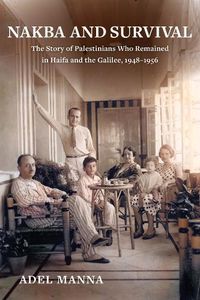 Cover image for Nakba and Survival: The Story of Palestinians Who Remained in Haifa and the Galilee, 1948-1956