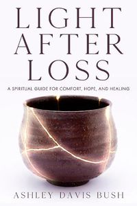 Cover image for Light After Loss: A Spiritual Guide for Comfort, Hope, and Healing