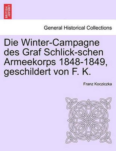 Cover image for Die Winter-Campagne Des Graf Schlick-Schen Armeekorps 1848-1849, Geschildert Von F. K.