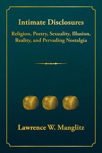 Cover image for Intimate Disclosures: Religion, Poetry, Sexuality, Illusion, Reality, and Pervading Nostalgia