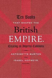 Cover image for Ten Books That Shaped the British Empire: Creating an Imperial Commons