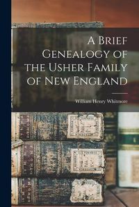 Cover image for A Brief Genealogy of the Usher Family of New England