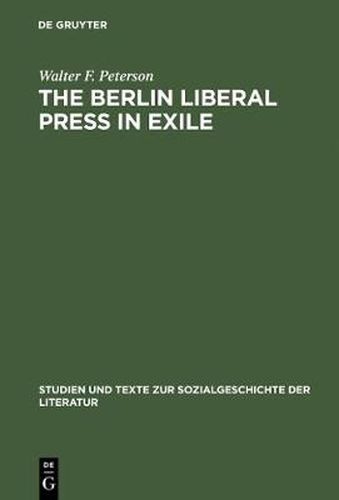 Cover image for The Berlin Liberal Press in Exile: A History of the Pariser Tageblatt - Pariser Tageszeitung, 1933-1940