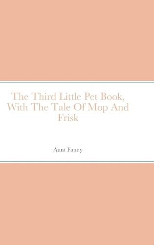 Cover image for The Third Little Pet Book, With The Tale Of Mop And Frisk