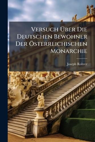 Cover image for Versuch Ber Die Deutschen Bewohner Der Sterreichischen Monarchie, Volume 2