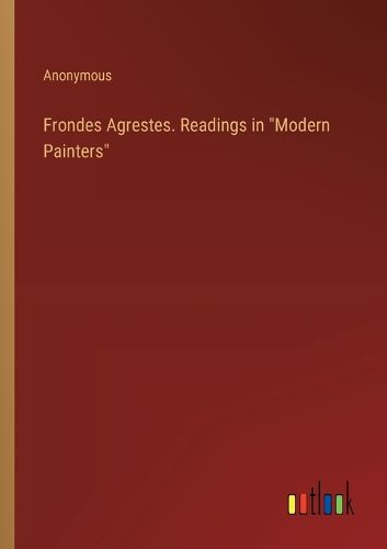 Cover image for Frondes Agrestes. Readings in "Modern Painters"