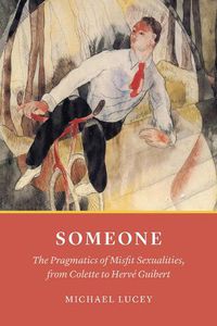 Cover image for Someone: The Pragmatics of Misfit Sexualities, from Colette to Herv  Guibert