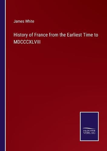 Cover image for History of France from the Earliest Time to MDCCCXLVIII