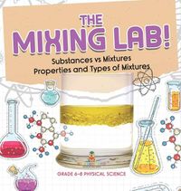 Cover image for The Mixing Lab! Substances vs Mixtures Properties and Types of Mixtures Grade 6-8 Physical Science