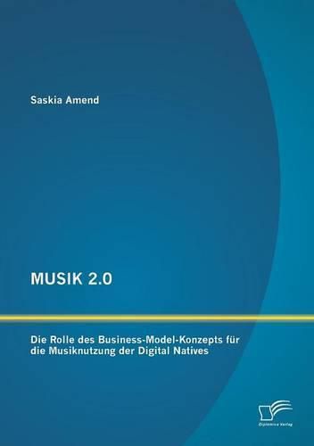 Cover image for Musik 2.0: Die Rolle des Business-Model-Konzepts fur die Musiknutzung der Digital Natives