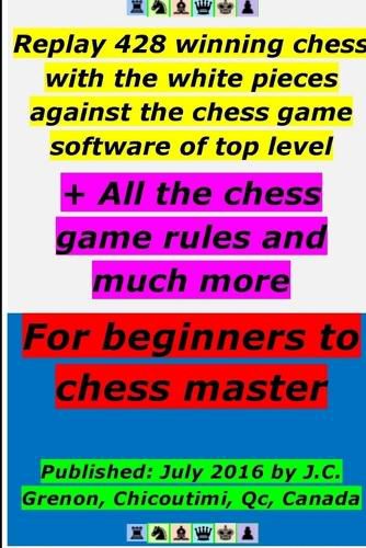 Cover image for Replay 428 Winning Chess with the White Pieces Against the High Chess Software + All the Chess Rules and Much More