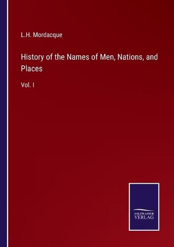 Cover image for History of the Names of Men, Nations, and Places: Vol. I