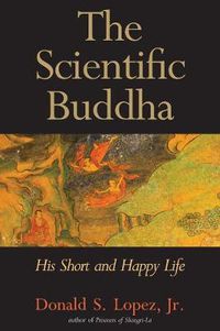 Cover image for The Scientific Buddha: His Short and Happy Life