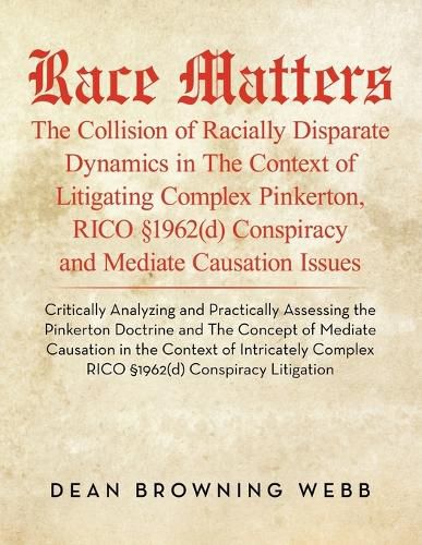 Cover image for Race Matters The Collision of Racially Disparate Dynamics in The Context of Litigating Complex Pinkerton, RICO ?1962(d) Conspiracy and Mediate Causation Issues