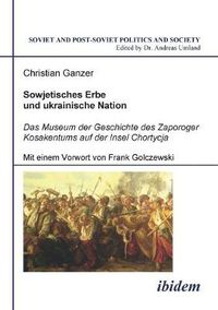 Cover image for Sowjetisches Erbe und ukrainische Nation. Das Museum der Geschichte des Zaporoger Kosakentums auf der Insel Chortycja