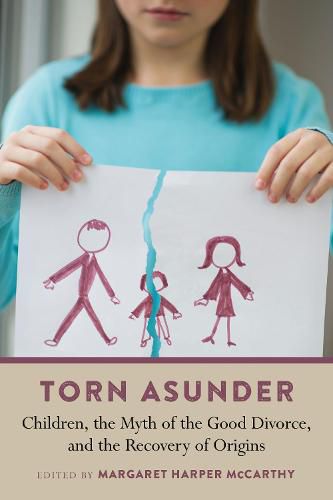 Cover image for Torn Asunder: Children, the Myth of the Good Divorce, and the Recovery of Origins