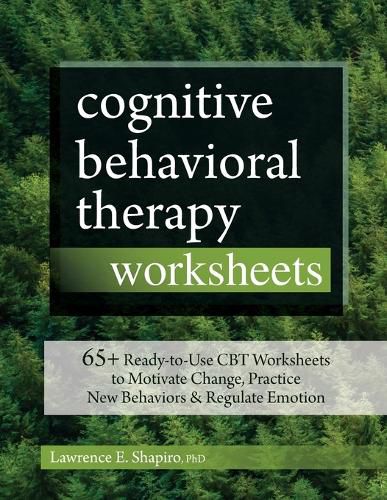 Cover image for Cognitive Behavioral Therapy Worksheets: 65+ Ready-To-Use CBT Worksheets to Motivate Change, Practice New Behaviors & Regulate Emotion