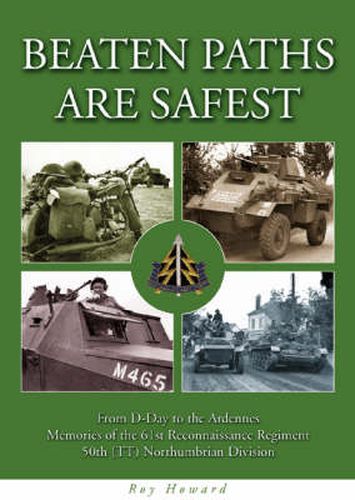 Cover image for Beaten Paths are Safest: From D-Day to the Ardennes - Memories of the 61st Reconnaissance Regiment - 50th (TT) Northumbrian Division