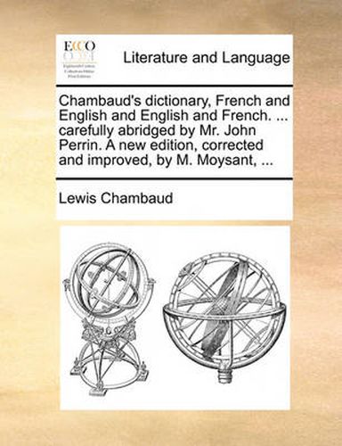 Cover image for Chambaud's Dictionary, French and English and English and French. ... Carefully Abridged by Mr. John Perrin. a New Edition, Corrected and Improved, by M. Moysant, ...