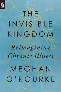 Cover image for Invisible Kingdom, The (export Edition): Reimagining Chronic Illness