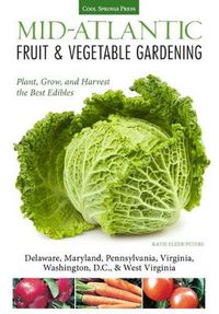 Cover image for Mid-Atlantic Fruit & Vegetable Gardening: Plant, Grow, and Harvest the Best Edibles - Delaware, Maryland, Pennsylvania, Virginia, Washington D.C., & West Virginia
