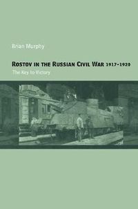 Cover image for Rostov in the Russian Civil War, 1917-1920: The Key to Victory