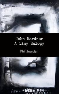 Cover image for John Gardner: A Tiny Eulogy