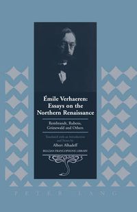 Cover image for Emile Verhaeren: Essays on the Northern Renaissance: Rembrandt, Rubens, Gruenewald and Others- Translated with an Introduction and Notes by Albert Alhadeff