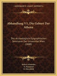 Cover image for Abhandlung V1, Die Geburt Der Athena: Des Archaologisch-Epigraphischen Seminares Der Universitat Wien (1880)