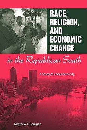 Cover image for Race, Religion, and Economic Change in the Republican South: A Study of a Southern City