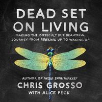 Cover image for Dead Set on Living: Making the Difficult But Beautiful Journey from F#*king Up to Waking Up