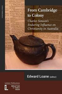 Cover image for From Cambridge to Colony: Charles Simeon's Enduring Influence on Christianity in Australia