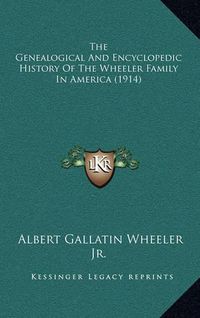 Cover image for The Genealogical and Encyclopedic History of the Wheeler Family in America (1914)