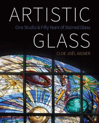 Cover image for Artistic Glass: One Studio and Fifty Years of Stained Glass