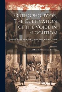 Cover image for Orthophony or, The Cultivation of the Voice in Elocution