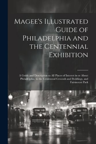 Cover image for Magee's Illustrated Guide of Philadelphia and the Centennial Exhibition