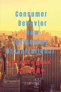 Cover image for Consumer Behavior How Influences Organizational