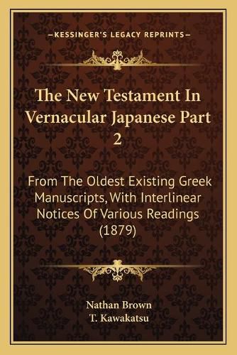 Cover image for The New Testament in Vernacular Japanese Part 2: From the Oldest Existing Greek Manuscripts, with Interlinear Notices of Various Readings (1879)