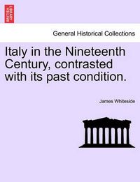 Cover image for Italy in the Nineteenth Century, Contrasted with Its Past Condition.