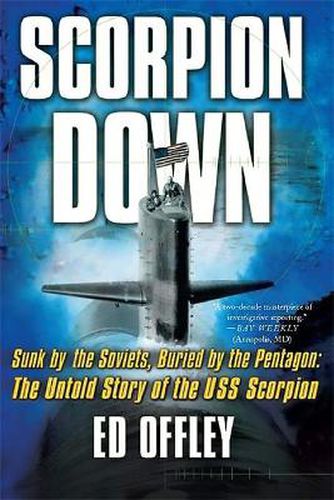 Cover image for Scorpion Down: Sunk by the Soviets, Buried by the Pentagon - The Untold Story of the USS  Scorpion