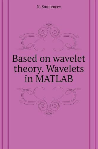 Cover image for Based on wavelet theory. Wavelets in MATLAB