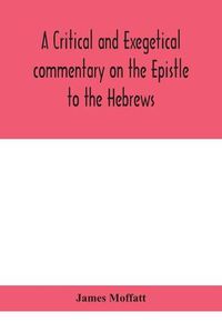 Cover image for A critical and exegetical commentary on the Epistle to the Hebrews