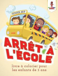 Cover image for Arret a L'ecole: Livre a Colorier Pour les Enfants de 5 Ans