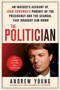 Cover image for The Politician: An Insider's Account of John Edwards's Pursuit of the Presidency and the Scandal That Brought Him Down