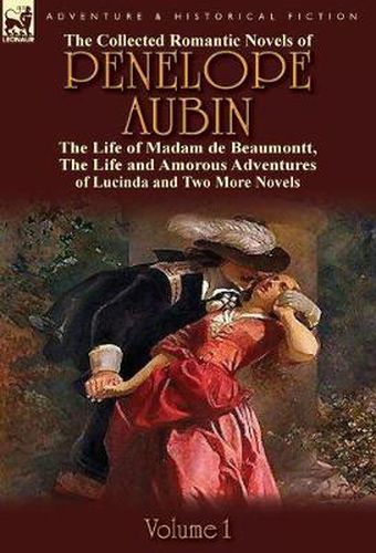 Cover image for The Collected Romantic Novels of Penelope Aubin-Volume 1: The Life of Madam de Beaumontt, the Strange Adventures of the Count de Vinevil and His Famil