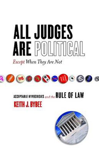 Cover image for All Judges Are Political-Except When They Are Not: Acceptable Hypocrisies and the Rule of Law