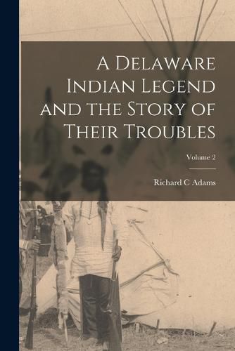 Cover image for A Delaware Indian Legend and the Story of Their Troubles; Volume 2