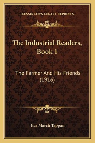 Cover image for The Industrial Readers, Book 1: The Farmer and His Friends (1916)