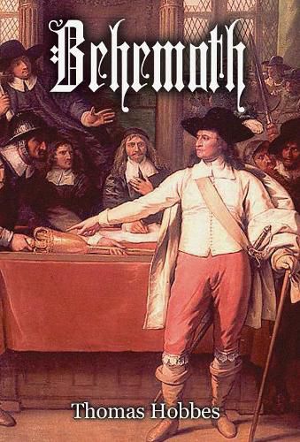 Behemoth: The History of the Causes of the Civil Wars of England, and the Councils and Artifices by which They Were Carried on from the Year 1640 to the Year 1660